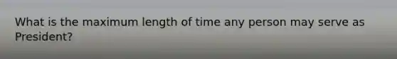 What is the maximum length of time any person may serve as President?