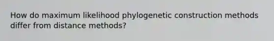 How do maximum likelihood phylogenetic construction methods differ from distance methods?