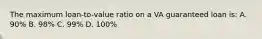 The maximum loan-to-value ratio on a VA guaranteed loan is: A. 90% B. 98% C. 99% D. 100%