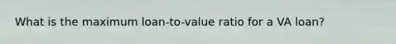 What is the maximum loan-to-value ratio for a VA loan?