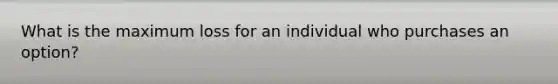 What is the maximum loss for an individual who purchases an option?