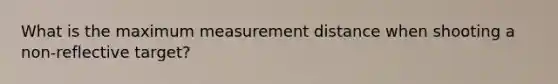 What is the maximum measurement distance when shooting a non-reflective target?