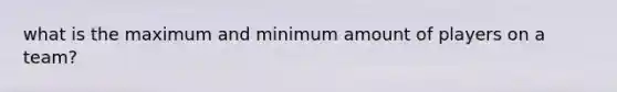 what is the maximum and minimum amount of players on a team?