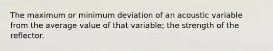 The maximum or minimum deviation of an acoustic variable from the average value of that variable; the strength of the reflector.