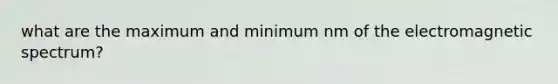 what are the maximum and minimum nm of the electromagnetic spectrum?