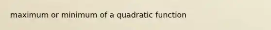 maximum or minimum of a quadratic function