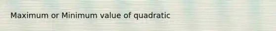 Maximum or Minimum value of quadratic