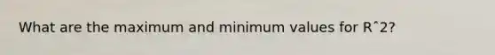 What are the maximum and minimum values for Rˆ2?