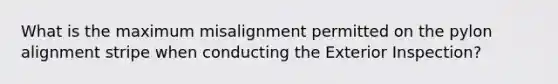 What is the maximum misalignment permitted on the pylon alignment stripe when conducting the Exterior Inspection?