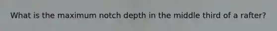 What is the maximum notch depth in the middle third of a rafter?