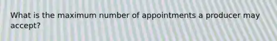 What is the maximum number of appointments a producer may accept?