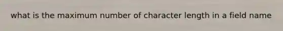 what is the maximum number of character length in a field name