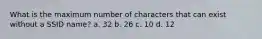 What is the maximum number of characters that can exist without a SSID name? a. 32 b. 26 c. 10 d. 12