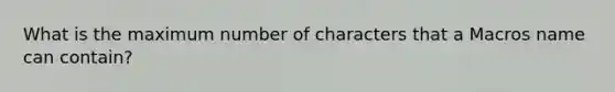 What is the maximum number of characters that a Macros name can contain?