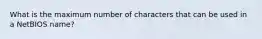 What is the maximum number of characters that can be used in a NetBIOS name?