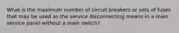 What is the maximum number of circuit breakers or sets of fuses that may be used as the service disconnecting means in a main service panel without a main switch?