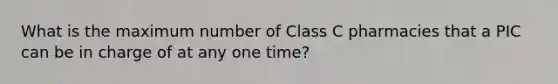 What is the maximum number of Class C pharmacies that a PIC can be in charge of at any one time?