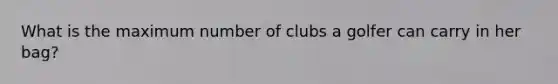 What is the maximum number of clubs a golfer can carry in her bag?