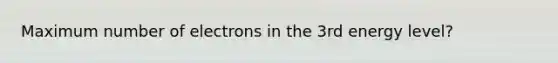 Maximum number of electrons in the 3rd energy level?