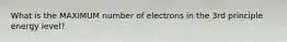 What is the MAXIMUM number of electrons in the 3rd principle energy level?