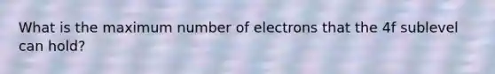 What is the maximum number of electrons that the 4f sublevel can hold?