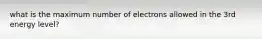 what is the maximum number of electrons allowed in the 3rd energy level?