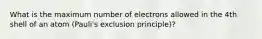 What is the maximum number of electrons allowed in the 4th shell of an atom (Pauli's exclusion principle)?