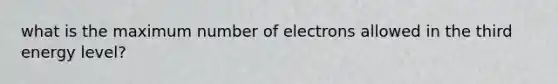 what is the maximum number of electrons allowed in the third energy level?