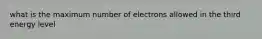 what is the maximum number of electrons allowed in the third energy level