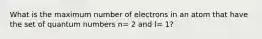 What is the maximum number of electrons in an atom that have the set of quantum numbers n= 2 and l= 1?