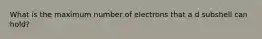 What is the maximum number of electrons that a d subshell can hold?