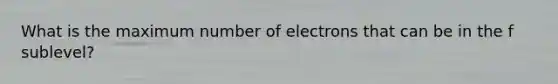 What is the maximum number of electrons that can be in the f sublevel?