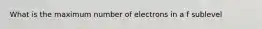 What is the maximum number of electrons in a f sublevel