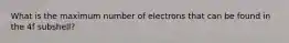 What is the maximum number of electrons that can be found in the 4f subshell?