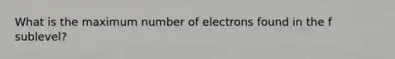 What is the maximum number of electrons found in the f sublevel?