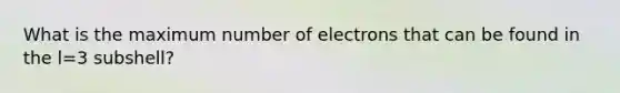 What is the maximum number of electrons that can be found in the l=3 subshell?