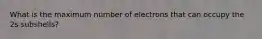 What is the maximum number of electrons that can occupy the 2s subshells?