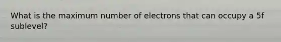 What is the maximum number of electrons that can occupy a 5f sublevel?