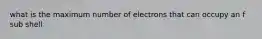 what is the maximum number of electrons that can occupy an f sub shell