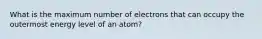 What is the maximum number of electrons that can occupy the outermost energy level of an atom?