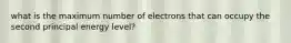 what is the maximum number of electrons that can occupy the second principal energy level?