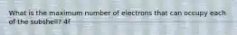 What is the maximum number of electrons that can occupy each of the subshell? 4f