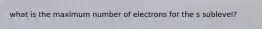 what is the maximum number of electrons for the s sublevel?