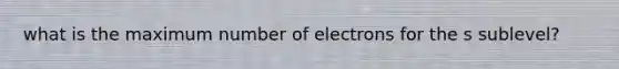 what is the maximum number of electrons for the s sublevel?