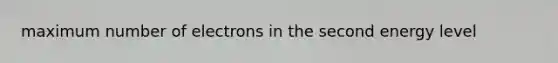 maximum number of electrons in the second energy level