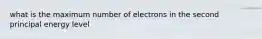 what is the maximum number of electrons in the second principal energy level