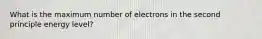 What is the maximum number of electrons in the second principle energy level?