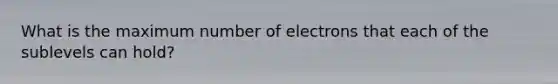 What is the maximum number of electrons that each of the sublevels can hold?