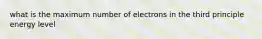 what is the maximum number of electrons in the third principle energy level