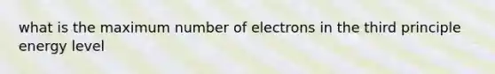 what is the maximum number of electrons in the third principle energy level